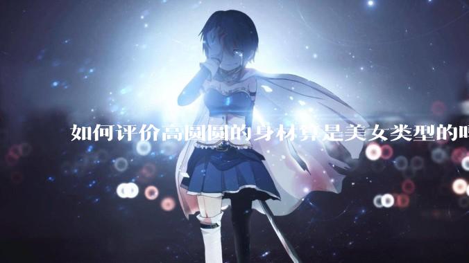 如何评价高圆圆的身材算是美女类型的吗？