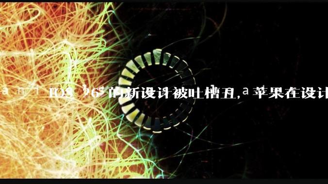 iOS 26 的新设计被吐槽丑，苹果在设计更新时考虑了哪些因素？你对这一设计都有哪些评价？